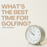 Wanna Know The “Best” time to play golf: Find Out!