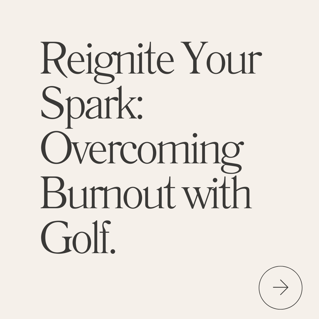 Reignite Your Spark: Overcoming Burnout with Golf.