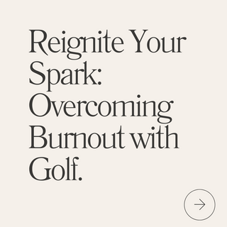 Reignite Your Spark: Overcoming Burnout with Golf.