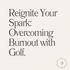 Reignite Your Spark: Overcoming Burnout with Golf.