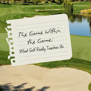 The Game Within the Game: What Golf Really Teaches Us