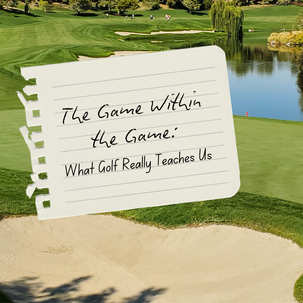 The Game Within the Game: What Golf Really Teaches Us