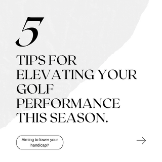 5 Tips for Elevating Your Golf Performance This Season.
