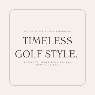 The Fair Liar Woman’s Guide to Timeless Golf Style.