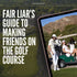 Fair Liar’s Guide to Making Friends on The Golf Course