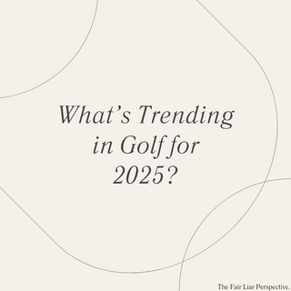 What’s Trending in Golf for 2025: The Fair Liar Perspective.